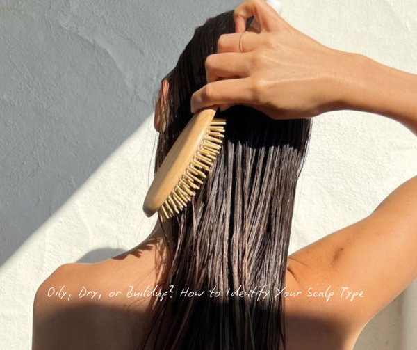 Oily, Dry, or Buildup? How to Identify Your Scalp Type