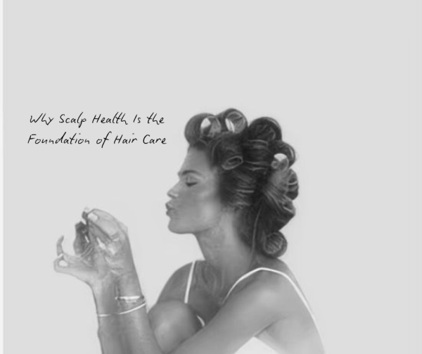 Why Scalp Health Is the Foundation of Hair Care